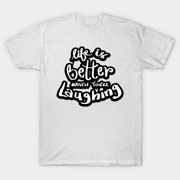 Life is better when you`re laughing T-Shirt by Handini _Atmodiwiryo